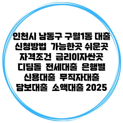 인천시 남동구 구월1동 대출 신청방법 | 가능한곳 쉬운곳 | 자격조건 | 금리이자싼곳 | 디딤돌 | 전세대출 | 은행별 신용대출 | 무직자대출 | 담보대출 | 소액대출 2025