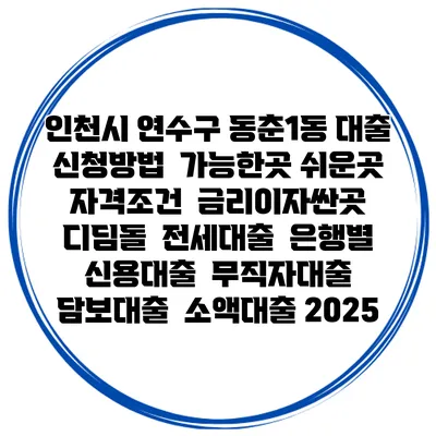 인천시 연수구 동춘1동 대출 신청방법 | 가능한곳 쉬운곳 | 자격조건 | 금리이자싼곳 | 디딤돌 | 전세대출 | 은행별 신용대출 | 무직자대출 | 담보대출 | 소액대출 2025