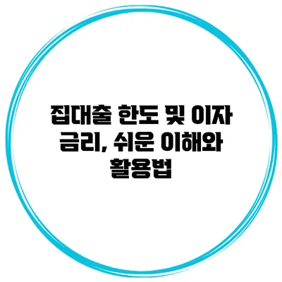 집대출 한도 및 이자 금리, 쉬운 이해와 활용법