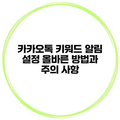 카카오톡 키워드 알림 설정 올바른 방법과 주의 사항