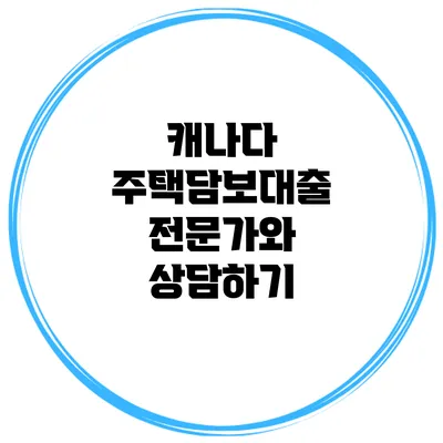 캐나다 주택담보대출 전문가와 상담하기