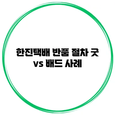 한진택배 반품 절차 굿 vs 배드 사례